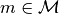m \in \mathcal{M}